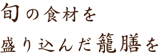 旬の食材を盛り込んだ籠膳を